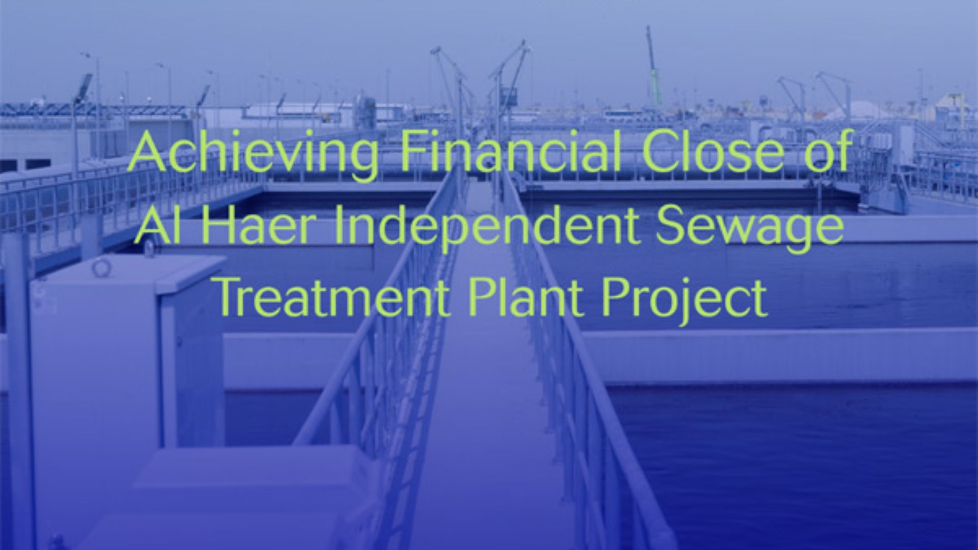 Saudi Water Partnership Company announces the achievement of the financial close of Al Haer Independent Sewage Treatment Plant (ISTP) Project