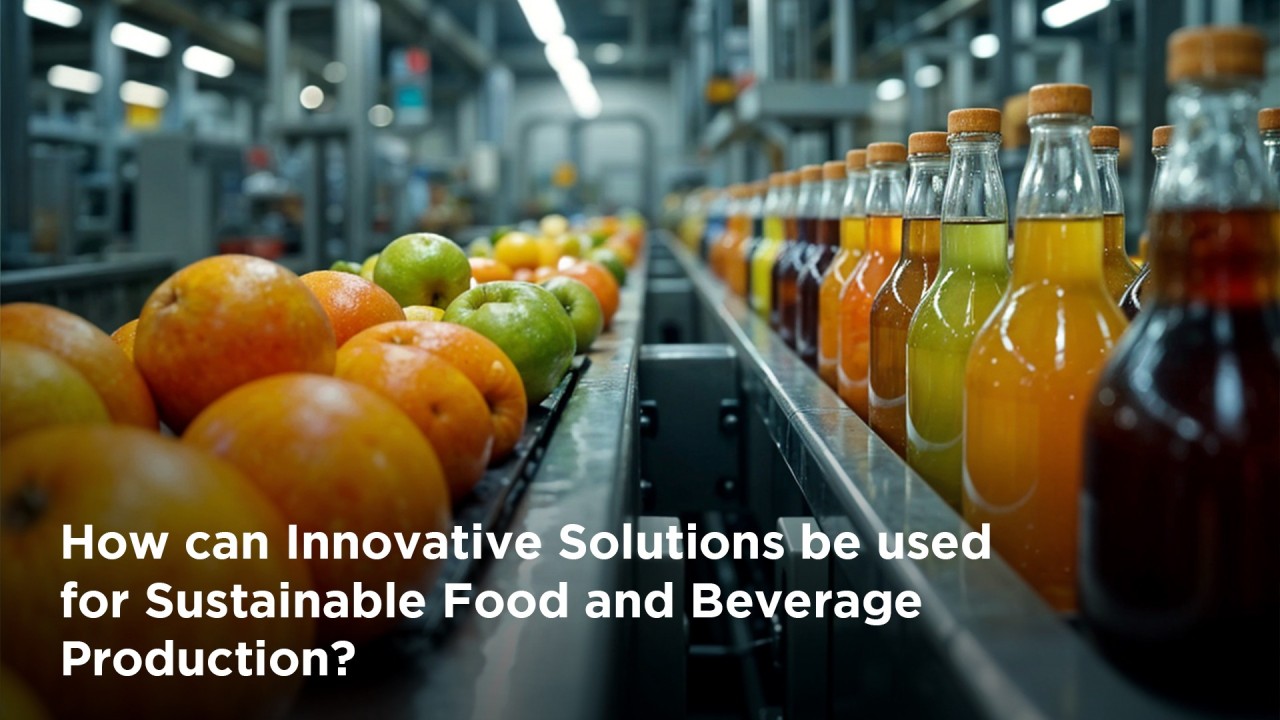 How can Innovative Solutions be used for Sustainable Food and Beverage Production?